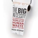 The Big Necessity: The Unmentionable World of Human Waste and Why It Matters by 