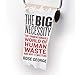 The Big Necessity: The Unmentionable World of Human Waste and Why It Matters by 
