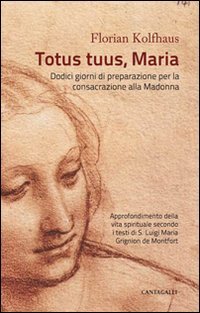 Totus tuus, Maria. Approfondimenti della vita spirituale secondo i testi di S. Luigi Maria Grignion de Montfort Totus tuus, Maria. Approfondimenti della vita spirituale secondo i testi di S. Luigi Maria Grignion de Montfort