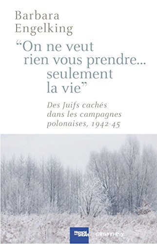 «On ne veut rien vous prendre...Seulement la vie»: DesJuifs cachés dans les campagnes polonaises 1942-1945 en ligne