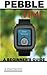Produktbild Pebble Time: A Beginner's Guide