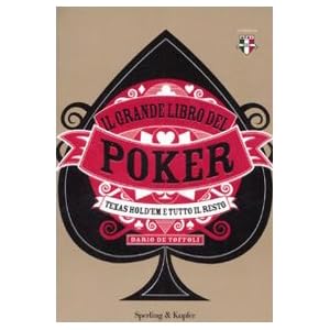 Il grande libro del poker. Texas hold'em e tutto il resto. Ediz. illustrata Il grande libro del poker. Texas hold'em e tutto il resto. Ediz. illustrata
