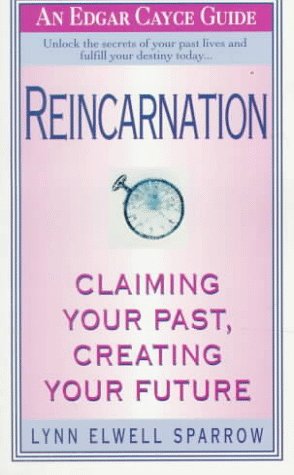 Reincarnation: Claiming Your Past, Creating Your Future: Claiming Your Past, Creating Your Future, an Edgar Cayce Reader (Edgar Cayce Guide)