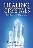 Healing Crystals: The A - Z Guide to 430 Gemstones: A-Z to 430 Gemstones by Michael Gienger