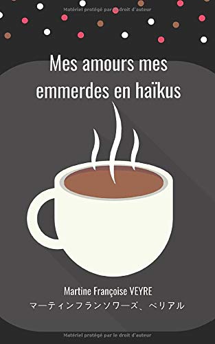 Télécharger Mes amours mes emmerdes en Haïkus: Haïku d'une française (France) PDF