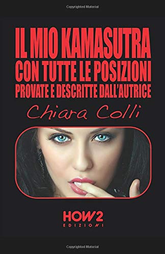 IL MIO KAMASUTRA: Con tutte le posizioni provate e descritte dall'autrice IL MIO KAMASUTRA: Con tutte le posizioni provate e descritte dall'autrice
