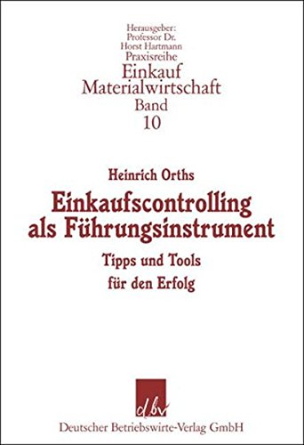 Einkaufscontrolling als Führungsinstrument: Tipps und Tools für den Erfolg (Praxisreihe Materialwirtschaft Einkauf)