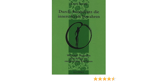 Durch Auraschutz Die Innere Kraft Bewahren Wirksame Methoden Zum Schutz Vor Energetischen Einflussen Amazon De Brandl Karin Bucher