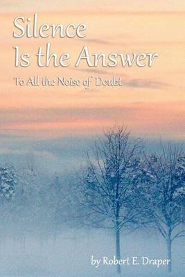 [(Silence Is the Answer : To All the Noise of Doubt)] [By (author) Robert E Draper] published on (December, 2012)