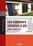 Les capteurs solaires à air : Réaliser, Installer, Gérer