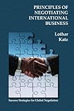 Principles of Negotiating International Business: Success Strategies for Global Negotiators by