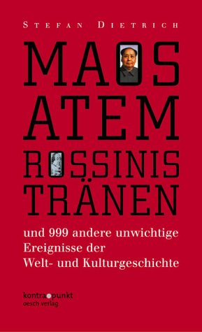 Maos Atem - Rossinis Tränen: Und 999 andere unwichtige Ereignisse der Welt- und Kulturgeschichte