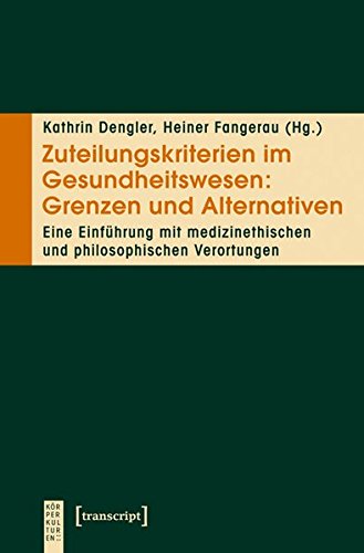 Zuteilungskriterien im Gesundheitswesen: Grenzen und Alternativen. Eine Einführung mit medizinethischen und philosophischen Verortungen (KörperKulturen)