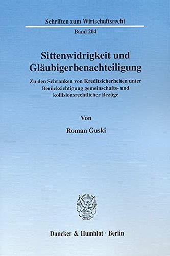 Sittenwidrigkeit und Gläubigerbenachteiligung.: Zu den Schranken von Kreditsicherheiten unter Berücksichtigung gemeinschafts- und kollisionsrechtlicher Bezüge. (Schriften zum Wirtschaftsrecht)