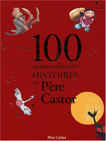 couverture de : 100 extraordinaires histoires du P&egrave;re Castor