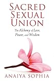 Sacred Sexual Union: The Alchemy of Love, Power, and Wisdom by 