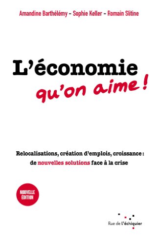 Download L'Économie qu'on aime: Relocalisations, création d'emplois, croissance : de nouvelles solutions face à la crise Download L'Économie qu'on aime: Relocalisations, création d'emplois, croissance : de nouvelles solutions face à la crise