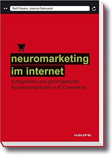 Neuromarketing im Internet: Erfolgreiche und gehirngerechte Kundenansprache im E-Commerce (Haufe Fachbuch)