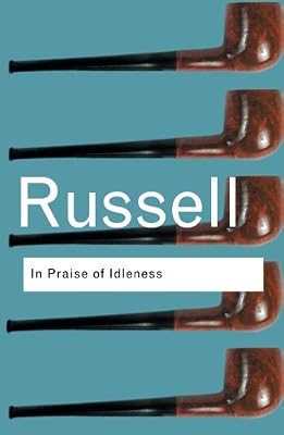 In Praise of Idleness: And Other Essays