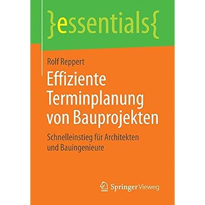 [PDF] Download Effiziente Terminplanung von Bauprojekten: Schnelleinstieg für Architekten und Bauingenieure (essentials) Kostenlos