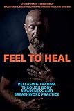 Feel to Heal: Releasing Trauma Through Body Awareness and Breathwork Practice (English Edition) by