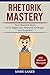 Rhetorik Mastery - Dein Rhetorik Buch: In 41 Tagen vom Rhetorik Anfänger zum Experten: inkl. Rhetorik Übungen by 