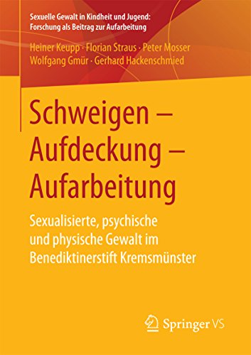 Schweigen – Aufdeckung – Aufarbeitung: Sexualisierte, psychische und physische Gewalt im Benediktinerstift Kremsmünster (Sexuelle Gewalt in Kindheit und Jugend: Forschung als Beitrag zur Aufarbeitung)