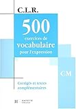 Image de C.L.R. : 500 exercices de vocabulaire pour l'expression, CM - Corrigés et textes complémentaires