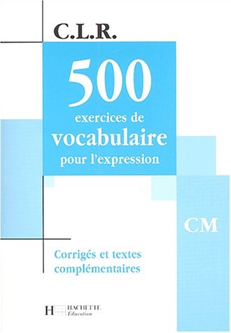 Download C.L.R. : 500 exercices de vocabulaire pour l'expression, CM - Corrigés et textes complémentaires Download C.L.R. : 500 exercices de vocabulaire pour l'expression, CM - Corrigés et textes complémentaires