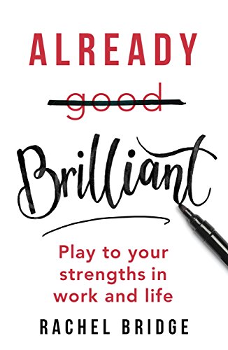 Already Brilliant: Play to Your Strengths in Work and Life Already Brilliant: Play to Your Strengths in Work and Life