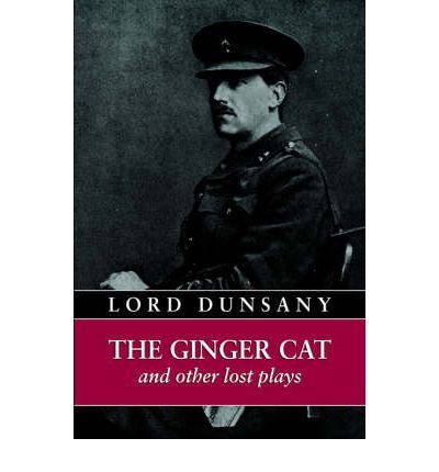 The Ginger Cat and Other Lost Plays Dunsany, Edward John Moreton ( Author ) Jun-01-2005 Hardcover