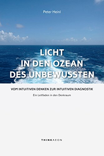 Download Licht in den Ozean des Unbewussten: Vom intuitiven Denken zur Intuitiven Diagnostik. Ein Leitfaden in den Denkraum Download Licht in den Ozean des Unbewussten: Vom intuitiven Denken zur Intuitiven Diagnostik. Ein Leitfaden in den Denkraum