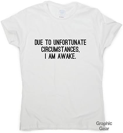 Graphic Gear Womens T-shirt - Due to unfortunate circumstances, I am awake - Funny slogan T shirts