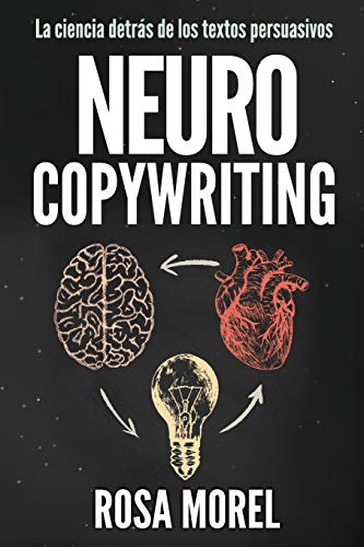 NEUROCOPYWRITING La ciencia detrás de los textos persuasivos: Aprende a escribir para persuadir y v