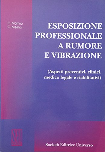 Esposizione professionale a rumore e vibrazione. Aspetti preventivi, clinici, medico legali e riabilitativi