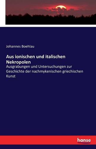 Aus ionischen und italischen Nekropolen: Ausgrabungen und Untersuchungen zur Geschichte der nachmykenischen griechischen Kunst