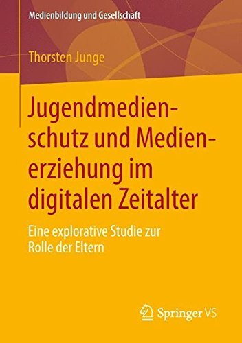 Jugendmedienschutz und Medienerziehung im digitalen Zeitalter: Eine explorative Studie zur Rolle der Eltern (Medienbildung und Gesellschaft) by Thorsten Junge (2013-08-26)