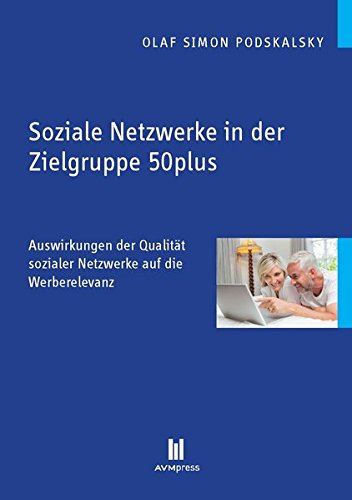 Soziale Netzwerke in der Zielgruppe 50plus: Auswirkungen der Qualität sozialer Netzwerke auf die Werberelevanz