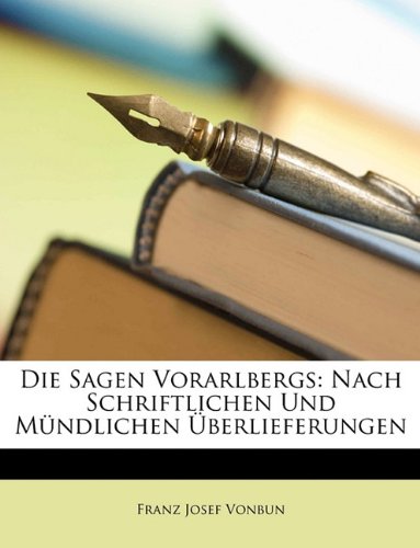 Die Sagen Vorarlbergs: Nach Schriftlichen Und Mndlichen Berlieferungen