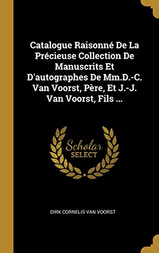 Catalogue Raisonn De La Prcieuse Collection De Manuscrits Et D'autographes De Mm.D.-C. Van Voorst, Pre, Et J.-J. Van Voorst, Fils ...