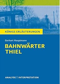 Bahnwärter Thiel von Gerhart Hauptmann.: Textanalyse und Interpretation mit ausführlicher Inhaltsangabe und Abituraufgaben mit Lösungen (Königs Erläuterungen 270) (German Edition)