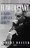 Flawed Giant: Lyndon Johnson and His Times, 1961-1973: Lyndon Johnson and His Times, 1961-73 by 