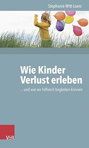 Download Wie Kinder Verlust erleben: ... und wie wir hilfreich begleiten können Download Wie Kinder Verlust erleben: ... und wie wir hilfreich begleiten können