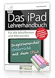 Das iPad Lehrerhandbuch - PREMIUM Videobuch - Für alle Schulformen und Altersstufen; Inkl. Lernvideos für schnellen Erfolg! by 