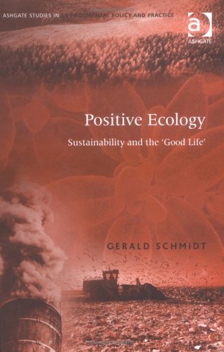 Positive Ecology: Sustainability and the 'good Life' (Ashgate Studies in Environmental Policy and Practice)