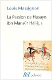 Image de La Passion de Husayn ibn Mansûr Hallâj (Tome 1-La vie de Hallâj): Martyr mystique de l'Islam exécuté à Bagdad le 26 mars 922. Étude d'histoire