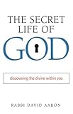 The Secret Life of God: Discovering the Divine Within You: Who We Are, Why We Are, and What We May Be by