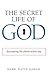 The Secret Life of God: Discovering the Divine Within You: Who We Are, Why We Are, and What We May Be by