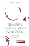 Glauben und das Leben genießen: Lebenskunst aus der Bibel by 