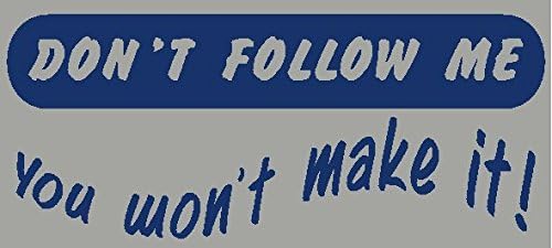 DON'T FOLLOW ME You won't make it! Car Sticker